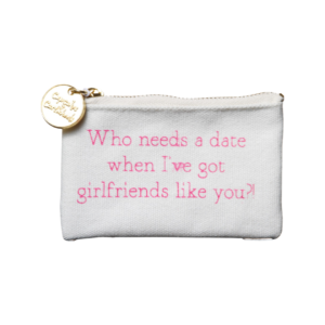 Who Needs A Date when I've Got Girlfriends Like You ?! Coin Purse